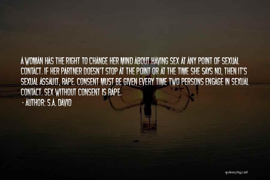S.A. David Quotes: A Woman Has The Right To Change Her Mind About Having Sex At Any Point Of Sexual Contact. If Her