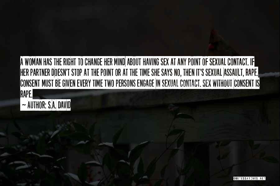 S.A. David Quotes: A Woman Has The Right To Change Her Mind About Having Sex At Any Point Of Sexual Contact. If Her