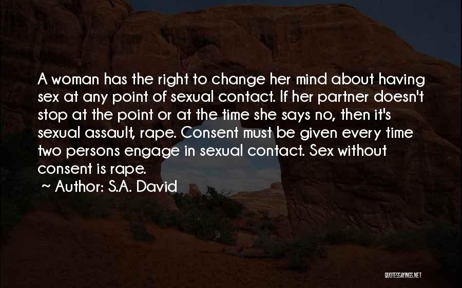 S.A. David Quotes: A Woman Has The Right To Change Her Mind About Having Sex At Any Point Of Sexual Contact. If Her