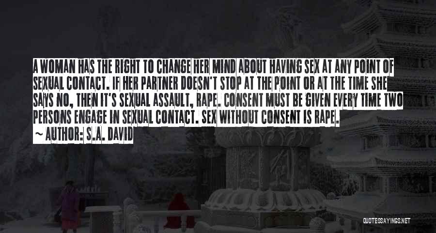 S.A. David Quotes: A Woman Has The Right To Change Her Mind About Having Sex At Any Point Of Sexual Contact. If Her