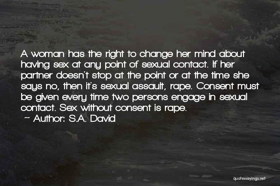 S.A. David Quotes: A Woman Has The Right To Change Her Mind About Having Sex At Any Point Of Sexual Contact. If Her
