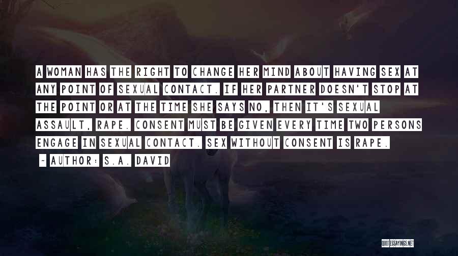 S.A. David Quotes: A Woman Has The Right To Change Her Mind About Having Sex At Any Point Of Sexual Contact. If Her