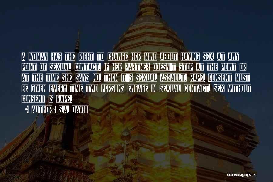 S.A. David Quotes: A Woman Has The Right To Change Her Mind About Having Sex At Any Point Of Sexual Contact. If Her