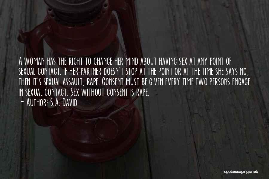 S.A. David Quotes: A Woman Has The Right To Change Her Mind About Having Sex At Any Point Of Sexual Contact. If Her
