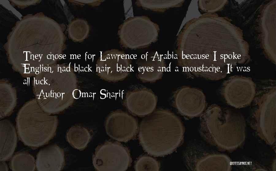 Omar Sharif Quotes: They Chose Me For Lawrence Of Arabia Because I Spoke English, Had Black Hair, Black Eyes And A Moustache. It