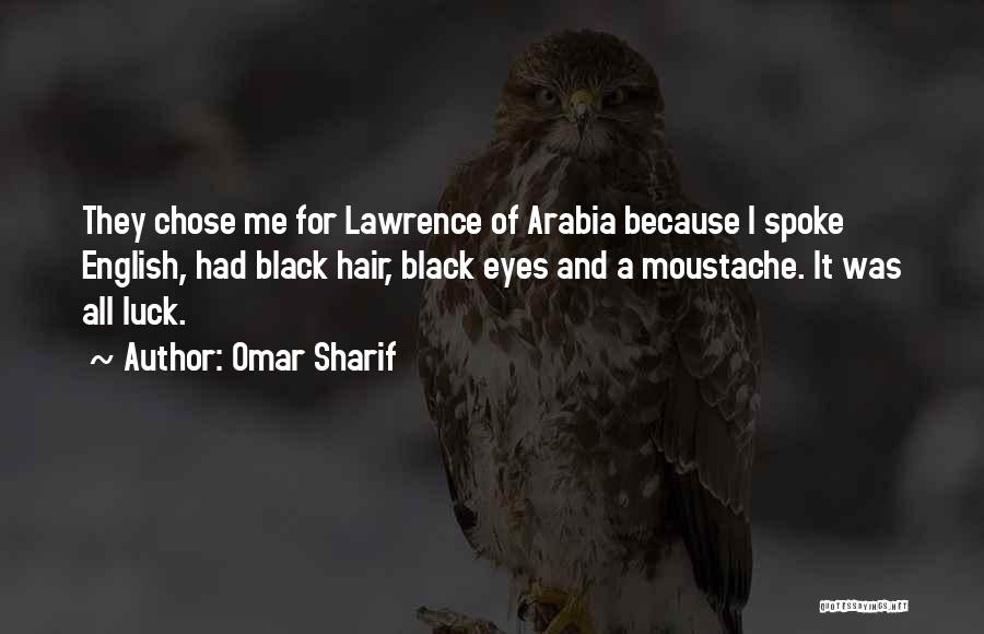 Omar Sharif Quotes: They Chose Me For Lawrence Of Arabia Because I Spoke English, Had Black Hair, Black Eyes And A Moustache. It