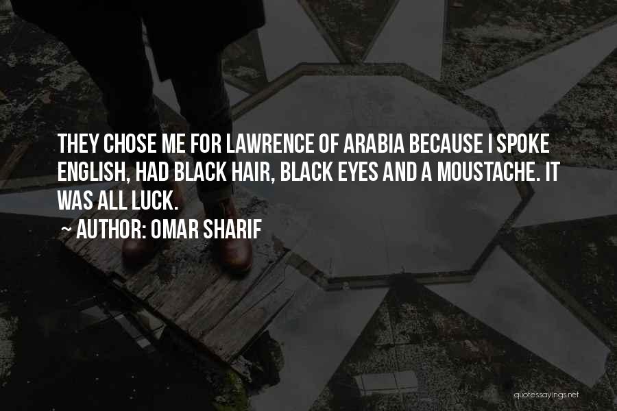 Omar Sharif Quotes: They Chose Me For Lawrence Of Arabia Because I Spoke English, Had Black Hair, Black Eyes And A Moustache. It