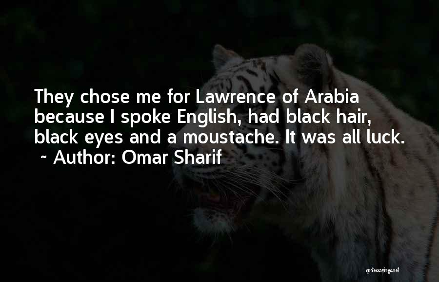 Omar Sharif Quotes: They Chose Me For Lawrence Of Arabia Because I Spoke English, Had Black Hair, Black Eyes And A Moustache. It