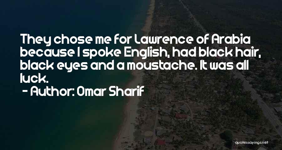 Omar Sharif Quotes: They Chose Me For Lawrence Of Arabia Because I Spoke English, Had Black Hair, Black Eyes And A Moustache. It