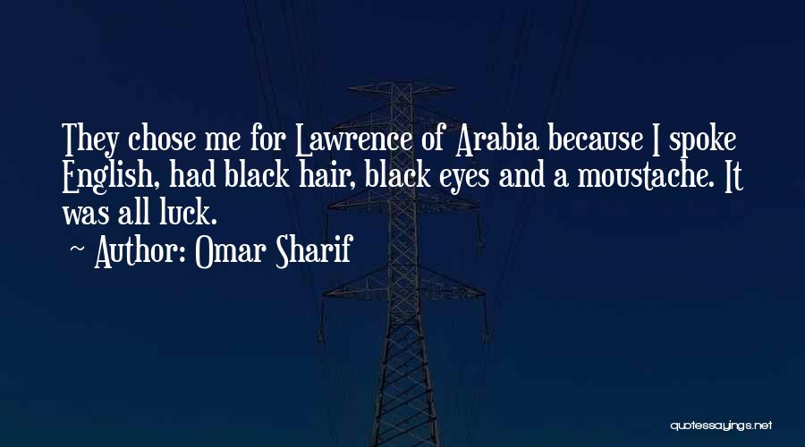 Omar Sharif Quotes: They Chose Me For Lawrence Of Arabia Because I Spoke English, Had Black Hair, Black Eyes And A Moustache. It