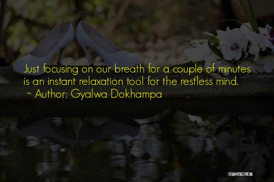 Gyalwa Dokhampa Quotes: Just Focusing On Our Breath For A Couple Of Minutes Is An Instant Relaxation Tool For The Restless Mind.