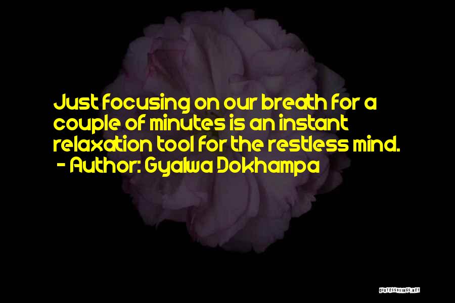 Gyalwa Dokhampa Quotes: Just Focusing On Our Breath For A Couple Of Minutes Is An Instant Relaxation Tool For The Restless Mind.