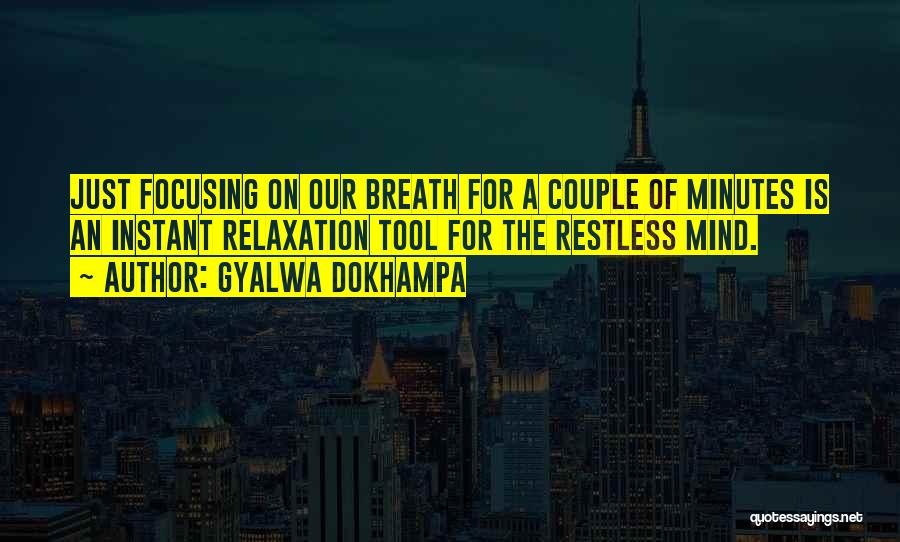 Gyalwa Dokhampa Quotes: Just Focusing On Our Breath For A Couple Of Minutes Is An Instant Relaxation Tool For The Restless Mind.