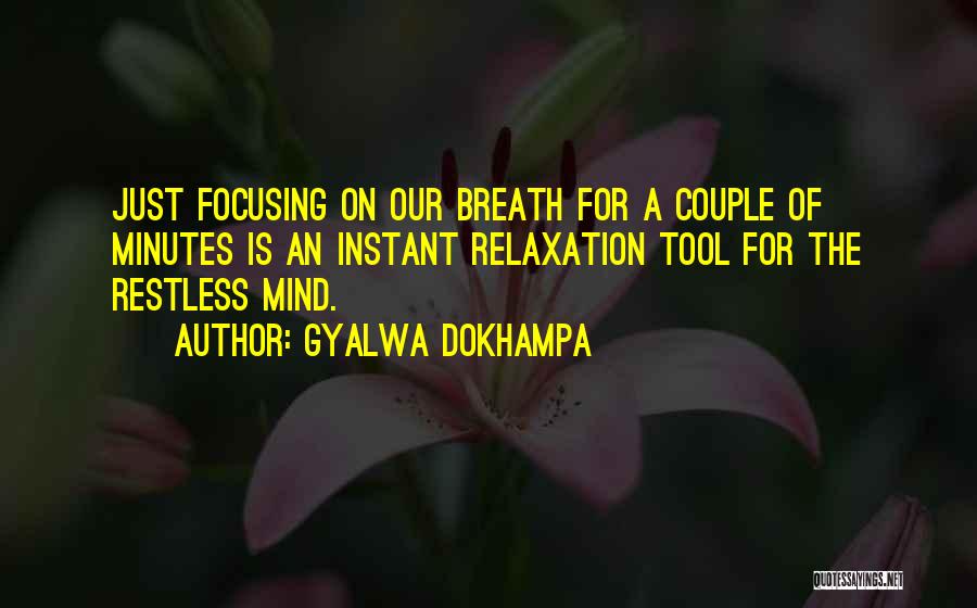 Gyalwa Dokhampa Quotes: Just Focusing On Our Breath For A Couple Of Minutes Is An Instant Relaxation Tool For The Restless Mind.