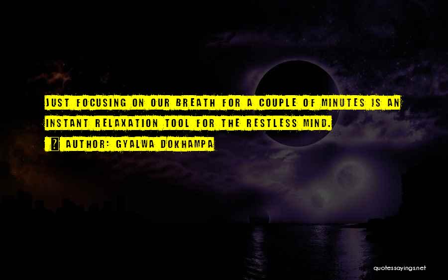 Gyalwa Dokhampa Quotes: Just Focusing On Our Breath For A Couple Of Minutes Is An Instant Relaxation Tool For The Restless Mind.