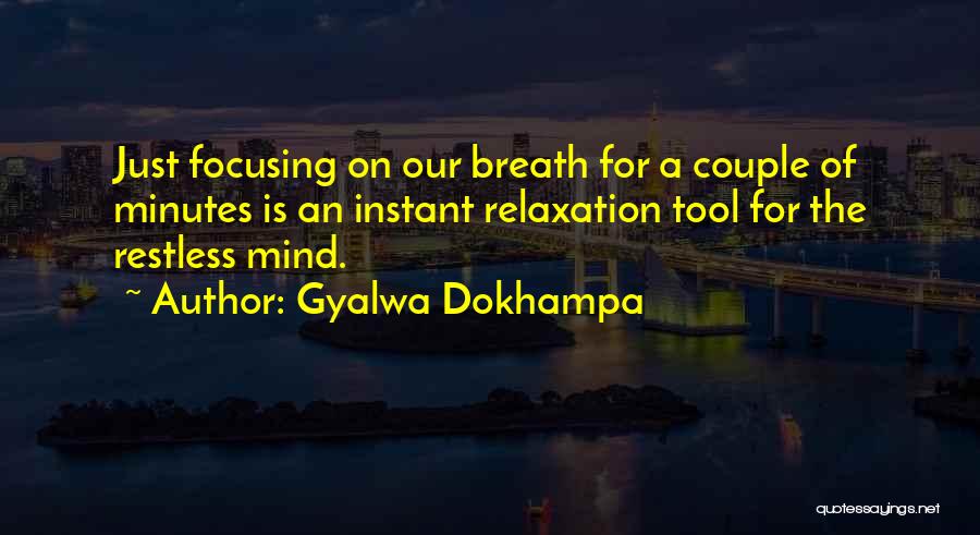 Gyalwa Dokhampa Quotes: Just Focusing On Our Breath For A Couple Of Minutes Is An Instant Relaxation Tool For The Restless Mind.