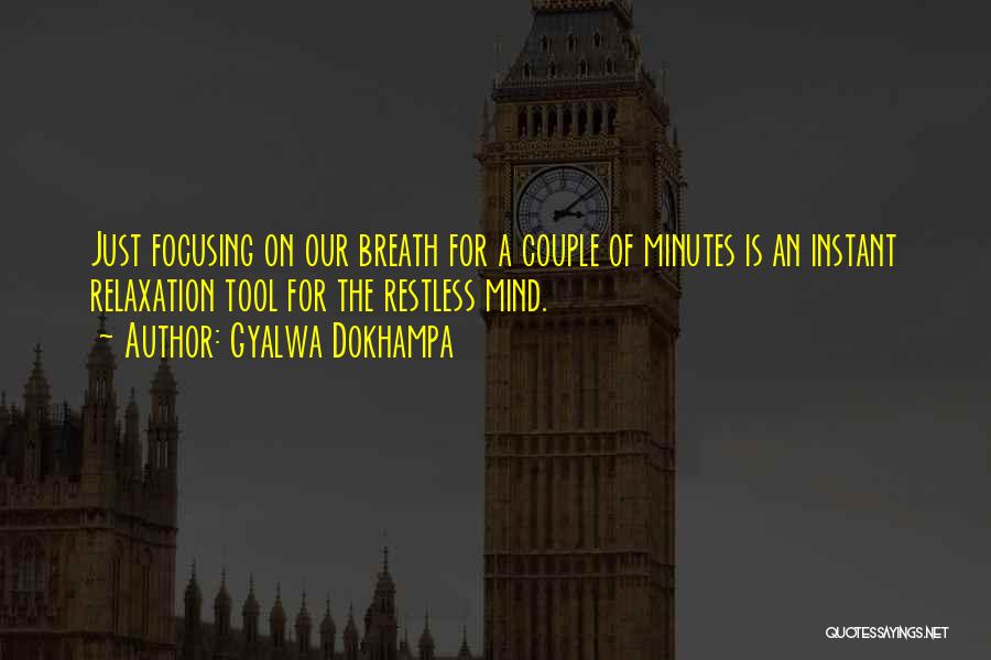 Gyalwa Dokhampa Quotes: Just Focusing On Our Breath For A Couple Of Minutes Is An Instant Relaxation Tool For The Restless Mind.