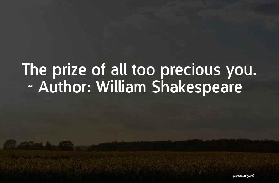 William Shakespeare Quotes: The Prize Of All Too Precious You.