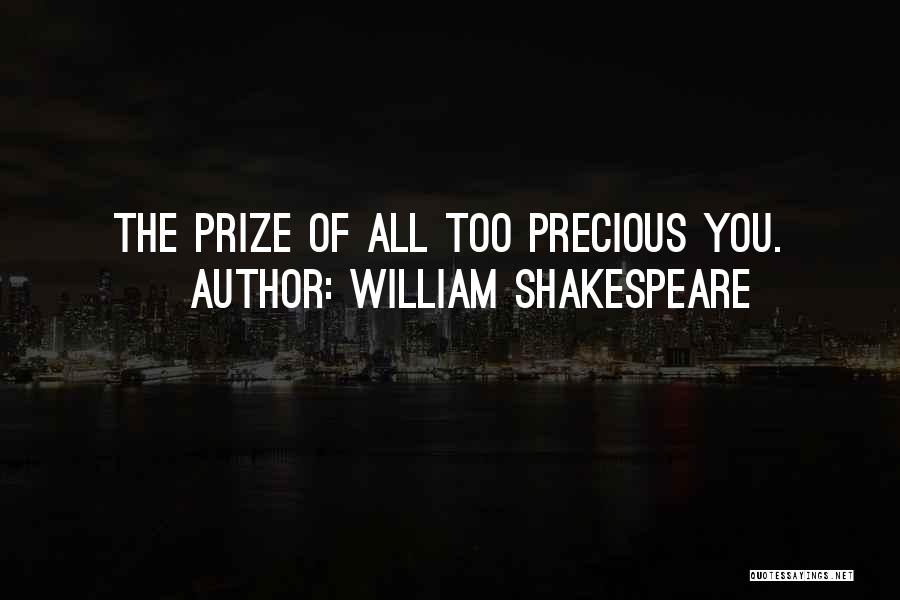William Shakespeare Quotes: The Prize Of All Too Precious You.