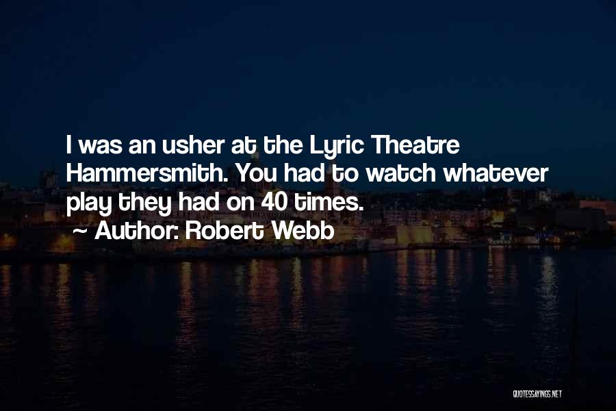 Robert Webb Quotes: I Was An Usher At The Lyric Theatre Hammersmith. You Had To Watch Whatever Play They Had On 40 Times.