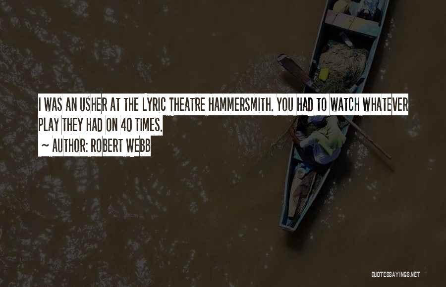 Robert Webb Quotes: I Was An Usher At The Lyric Theatre Hammersmith. You Had To Watch Whatever Play They Had On 40 Times.