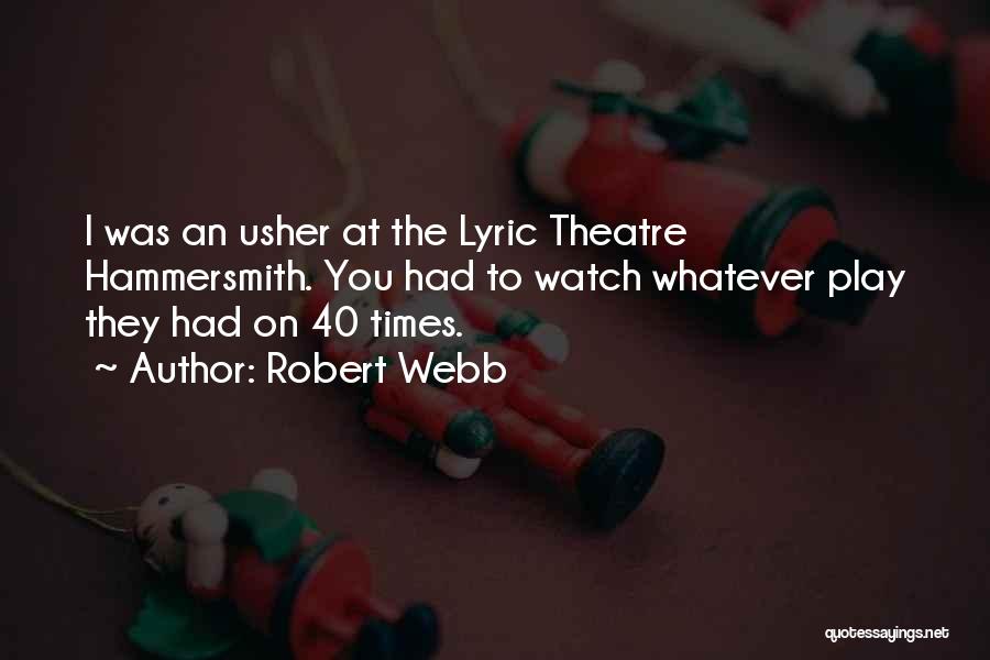 Robert Webb Quotes: I Was An Usher At The Lyric Theatre Hammersmith. You Had To Watch Whatever Play They Had On 40 Times.