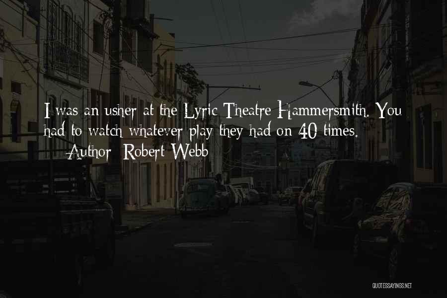 Robert Webb Quotes: I Was An Usher At The Lyric Theatre Hammersmith. You Had To Watch Whatever Play They Had On 40 Times.
