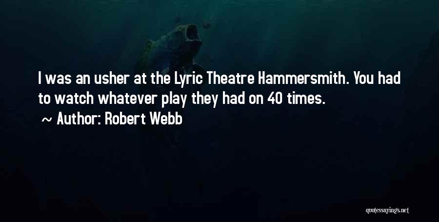 Robert Webb Quotes: I Was An Usher At The Lyric Theatre Hammersmith. You Had To Watch Whatever Play They Had On 40 Times.