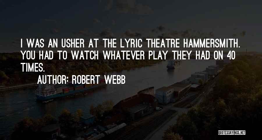 Robert Webb Quotes: I Was An Usher At The Lyric Theatre Hammersmith. You Had To Watch Whatever Play They Had On 40 Times.
