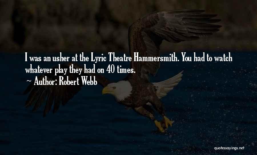 Robert Webb Quotes: I Was An Usher At The Lyric Theatre Hammersmith. You Had To Watch Whatever Play They Had On 40 Times.