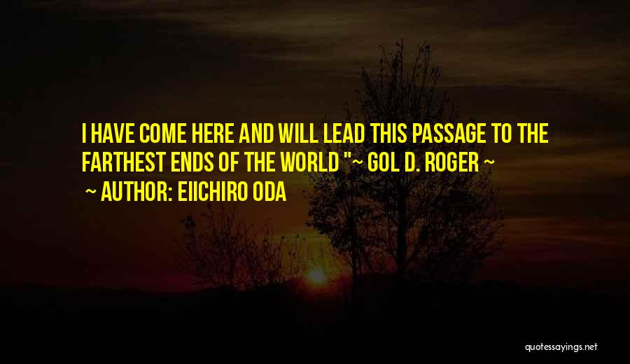 Eiichiro Oda Quotes: I Have Come Here And Will Lead This Passage To The Farthest Ends Of The World ~ Gol D. Roger