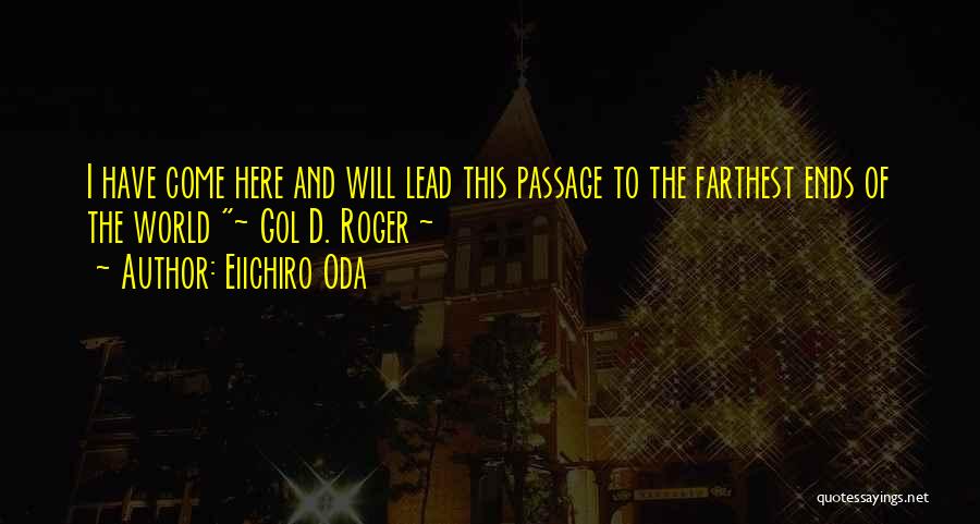 Eiichiro Oda Quotes: I Have Come Here And Will Lead This Passage To The Farthest Ends Of The World ~ Gol D. Roger