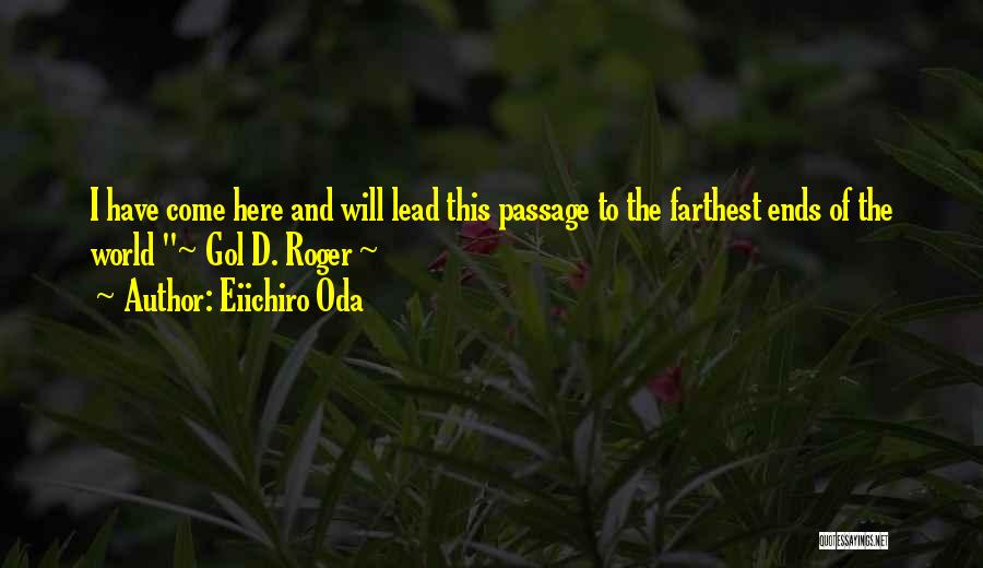 Eiichiro Oda Quotes: I Have Come Here And Will Lead This Passage To The Farthest Ends Of The World ~ Gol D. Roger