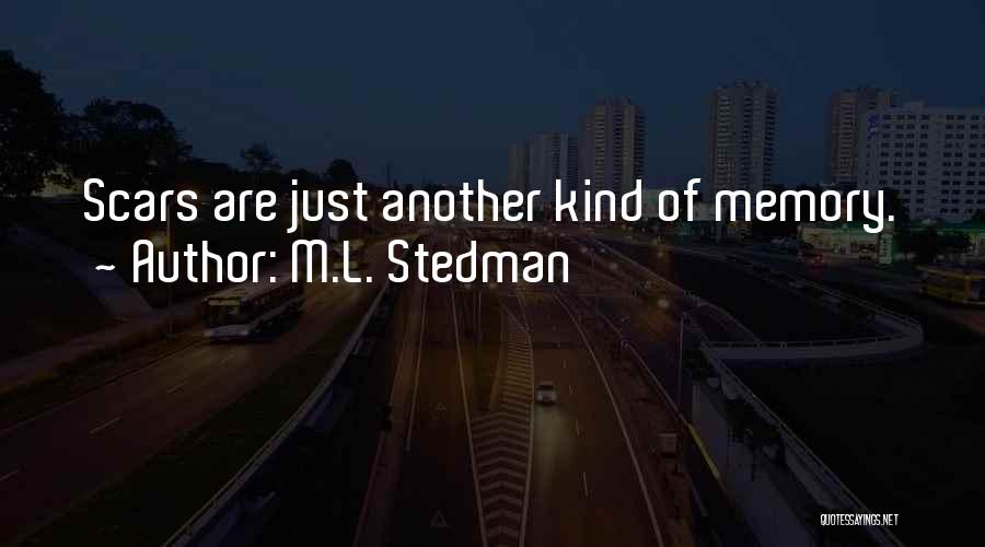 M.L. Stedman Quotes: Scars Are Just Another Kind Of Memory.