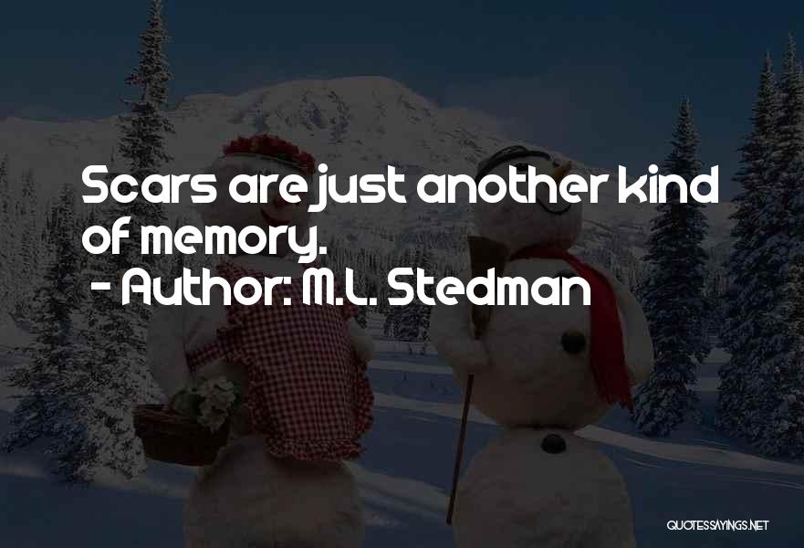 M.L. Stedman Quotes: Scars Are Just Another Kind Of Memory.