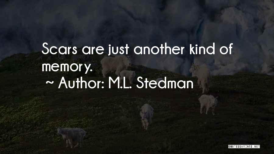 M.L. Stedman Quotes: Scars Are Just Another Kind Of Memory.