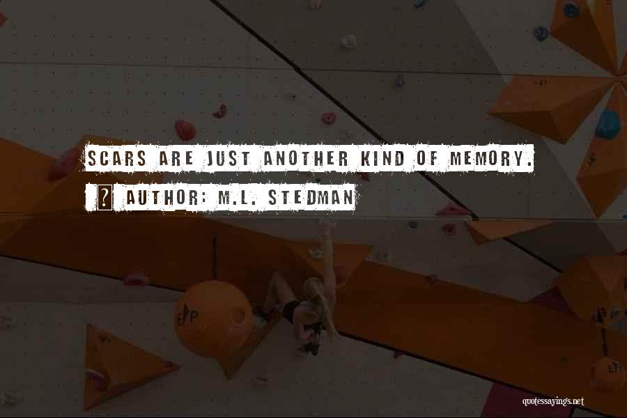 M.L. Stedman Quotes: Scars Are Just Another Kind Of Memory.