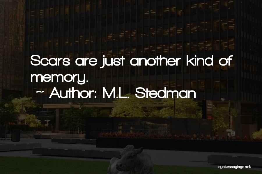 M.L. Stedman Quotes: Scars Are Just Another Kind Of Memory.