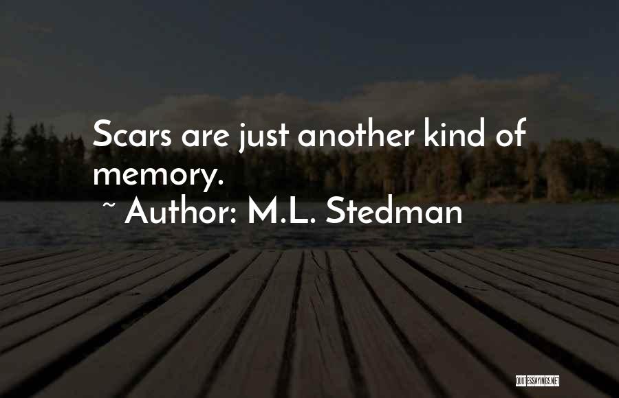 M.L. Stedman Quotes: Scars Are Just Another Kind Of Memory.