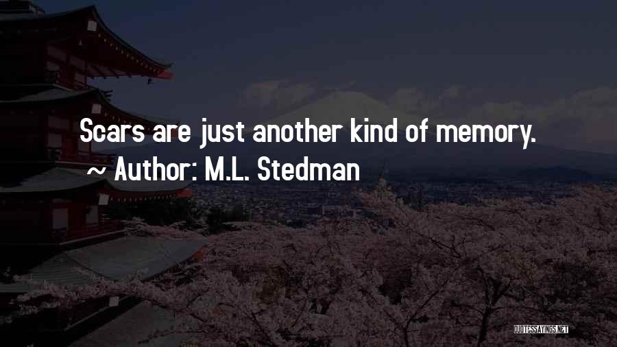 M.L. Stedman Quotes: Scars Are Just Another Kind Of Memory.