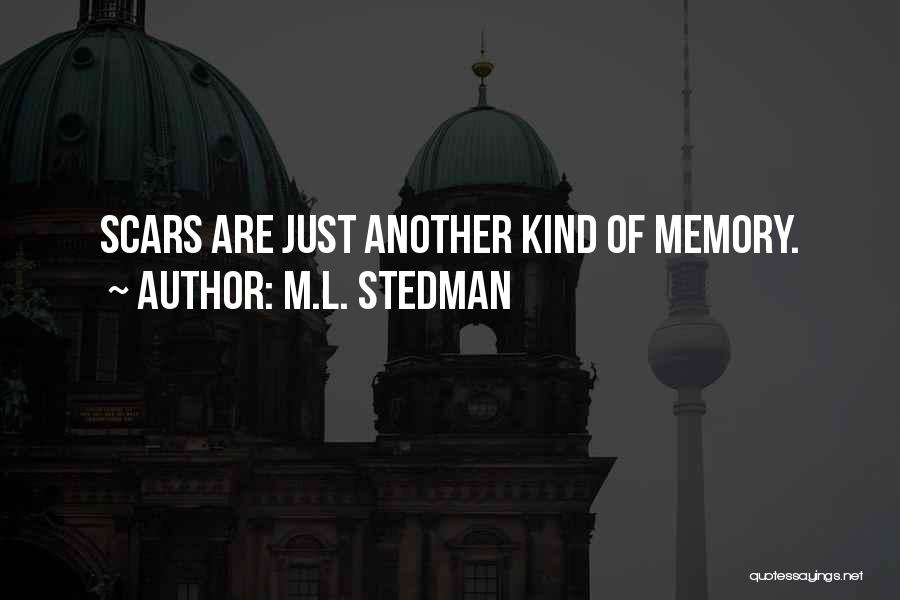 M.L. Stedman Quotes: Scars Are Just Another Kind Of Memory.