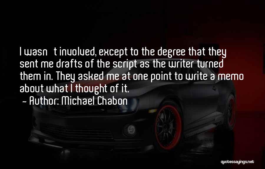 Michael Chabon Quotes: I Wasn't Involved, Except To The Degree That They Sent Me Drafts Of The Script As The Writer Turned Them