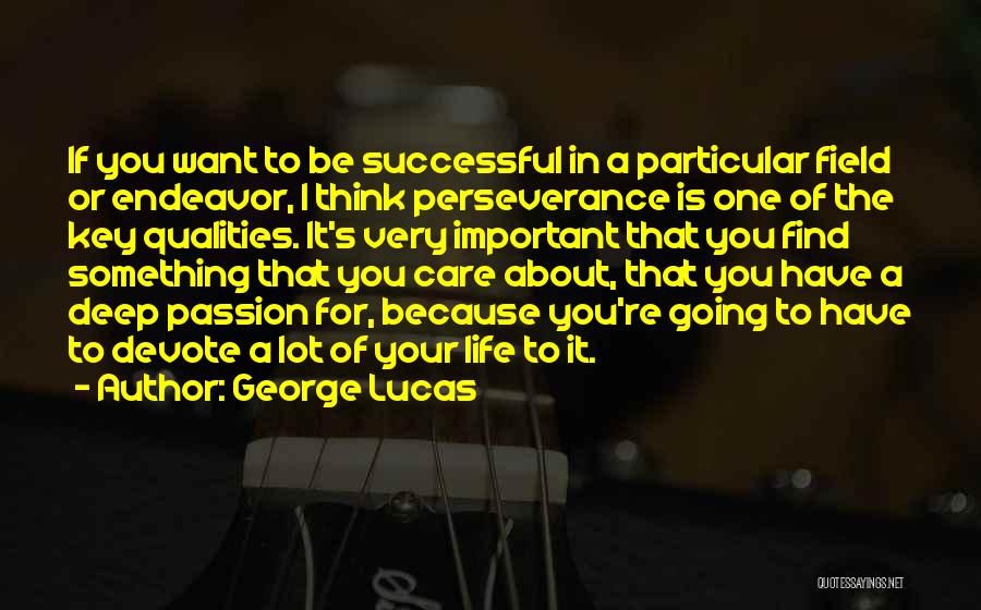 George Lucas Quotes: If You Want To Be Successful In A Particular Field Or Endeavor, I Think Perseverance Is One Of The Key
