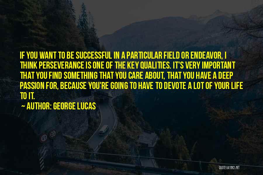 George Lucas Quotes: If You Want To Be Successful In A Particular Field Or Endeavor, I Think Perseverance Is One Of The Key
