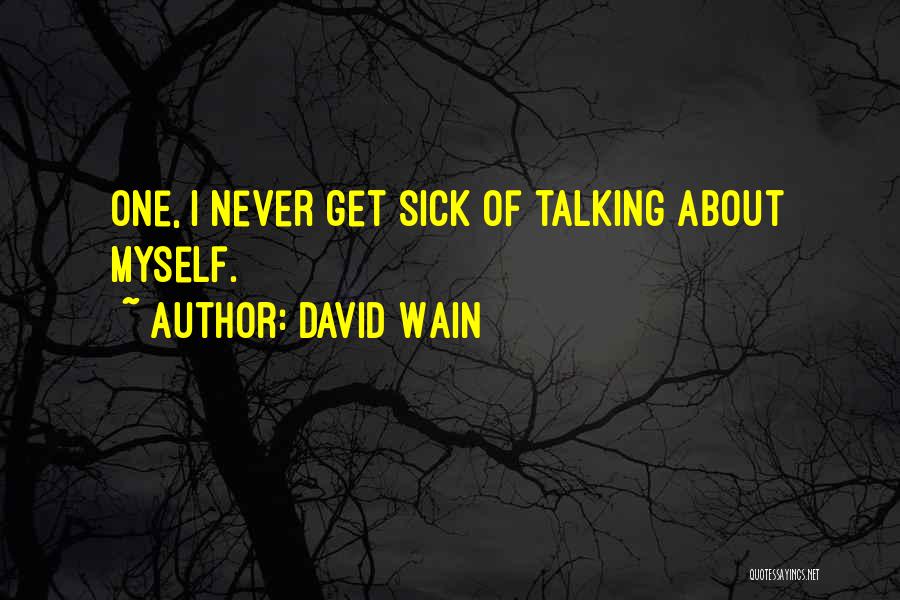 David Wain Quotes: One, I Never Get Sick Of Talking About Myself.