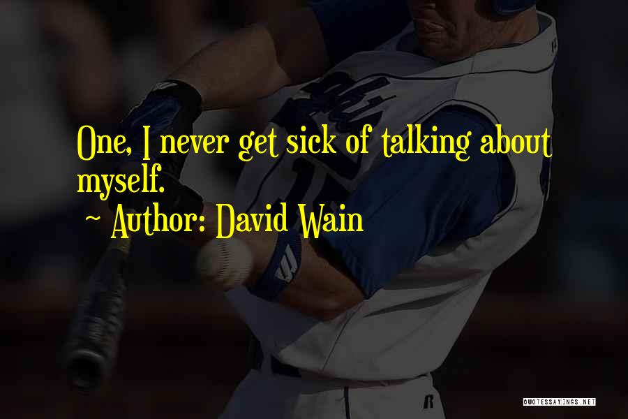 David Wain Quotes: One, I Never Get Sick Of Talking About Myself.