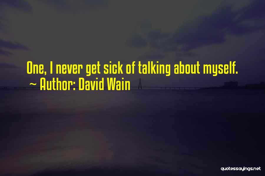 David Wain Quotes: One, I Never Get Sick Of Talking About Myself.