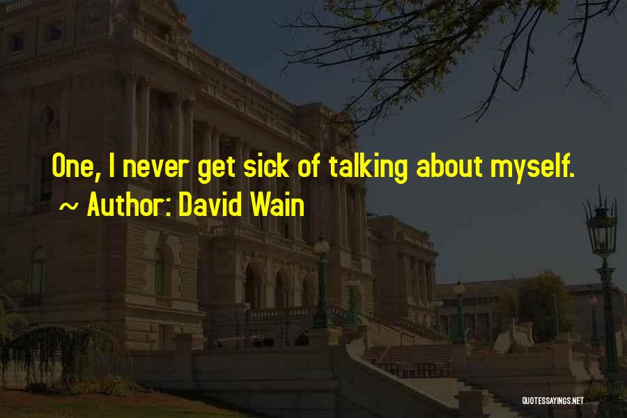 David Wain Quotes: One, I Never Get Sick Of Talking About Myself.