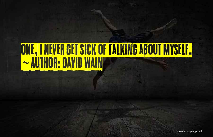 David Wain Quotes: One, I Never Get Sick Of Talking About Myself.