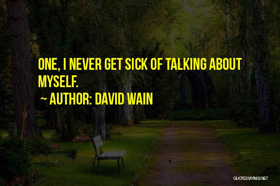 David Wain Quotes: One, I Never Get Sick Of Talking About Myself.